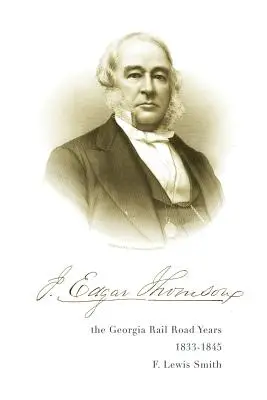 J. Edgar Thomson: Anii drumului feroviar din Georgia, 1833 - 1845 - J. Edgar Thomson: The Georgia Rail Road Years, 1833 - 1845