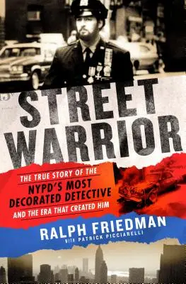 Războinicul străzii: Povestea adevărată a celui mai decorat detectiv al NYPD și epoca care l-a creat - Street Warrior: The True Story of the Nypd's Most Decorated Detective and the Era That Created Him