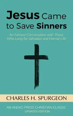 Iisus a venit să salveze păcătoșii: O conversație sinceră cu cei care tânjesc după mântuire și viață veșnică - Jesus Came to Save Sinners: An Earnest Conversation with Those Who Long for Salvation and Eternal Life