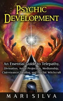 Dezvoltarea psihică: Un ghid esențial pentru telepatie, divinație, proiecție astrală, mediumnitate, clarviziune, vindecare și vrăjitorie psihicăcr - Psychic Development: An Essential Guide to Telepathy, Divination, Astral Projection, Mediumship, Clairvoyance, Healing, and Psychic Witchcr
