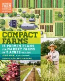 Ferme compacte: 15 planuri dovedite pentru ferme de piață pe 5 acri sau mai puțin; include scheme detaliate ale fermei pentru productivitate și eficiență - Compact Farms: 15 Proven Plans for Market Farms on 5 Acres or Less; Includes Detailed Farm Layouts for Productivity and Efficiency