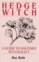 Vrăjitoarea din gard viu - Un ghid pentru vrăjitoria solitară - Hedge Witch - A Guide to Solitary Witchcraft