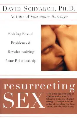 Resuscitarea sexului: Rezolvarea problemelor sexuale și revoluționarea relației tale - Resurrecting Sex: Solving Sexual Problems and Revolutionizing Your Relationship