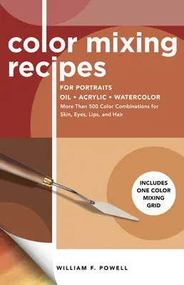 Rețete de mixare a culorilor pentru portrete: Mai mult de 500 de combinații de culori pentru piele, ochi, buze și păr - include o grilă de amestecare a culorilor - Color Mixing Recipes for Portraits: More Than 500 Color Combinations for Skin, Eyes, Lips & Hair - Includes One Color Mixing Grid