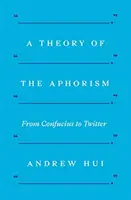 O teorie a aforismului: De la Confucius la Twitter - A Theory of the Aphorism: From Confucius to Twitter