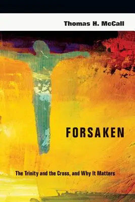 Abandonați: Trinitatea și Crucea, și de ce contează - Forsaken: The Trinity and the Cross, and Why It Matters