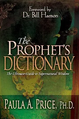 Dicționarul profetului: Ghidul suprem al înțelepciunii supranaturale - The Prophet's Dictionary: The Ultimate Guide to Supernatural Wisdom