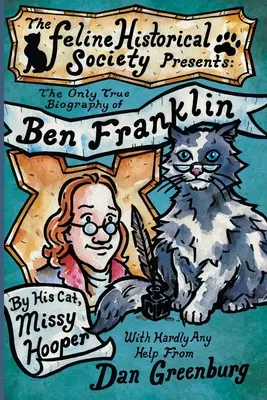 Singura biografie adevărată a lui Ben Franklin de către pisica sa, Missy Hooper - The Only True Biography of Ben Franklin by His Cat, Missy Hooper