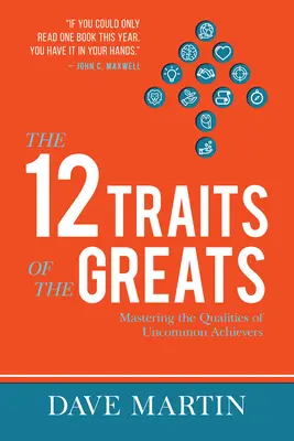 Cele 12 trăsături ale celor mari: Stăpânirea calităților realizatorilor neobișnuiți - The 12 Traits of the Greats: Mastering the Qualities of Uncommon Achievers
