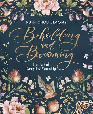 Beholding and Becoming: Arta închinării de zi cu zi (The Art of Everyday Worship) - Beholding and Becoming: The Art of Everyday Worship