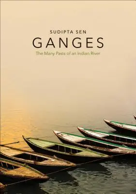 Gange: Trecutul multiplu al unui râu indian - Ganges: The Many Pasts of an Indian River