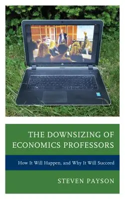Reducerea numărului de profesori de economie: Cum se va întâmpla și de ce va reuși - The Downsizing of Economics Professors: How It Will Happen, and Why It Will Succeed