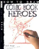 Cum să desenezi eroi de benzi desenate - How To Draw Comic Book Heroes