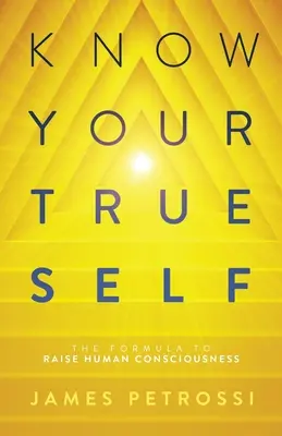 Cunoaște-ți adevăratul eu: Formula de creștere a conștiinței umane - Know Your True Self: The Formula to Raise Human Consciousness