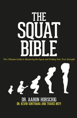 Biblia Squat: Ghidul suprem pentru a stăpâni squat-ul și a-ți găsi adevărata forță - The Squat Bible: The Ultimate Guide to Mastering the Squat and Finding Your True Strength