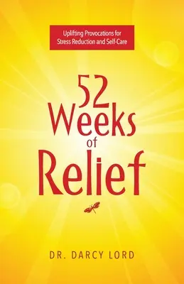 52 Weeks of Relief (52 de săptămâni de ușurare): Provocări înălțătoare pentru reducerea stresului și îngrijirea de sine (Uplifting Provocations for Stress Reduction and Self-Care) - 52 Weeks of Relief: Uplifting Provocations for Stress Reduction and Self-Care
