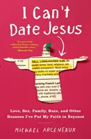 I Can't Date Jesus: Dragoste, sex, familie, rasă și alte motive pentru care mi-am pus încrederea în Beyonc - I Can't Date Jesus: Love, Sex, Family, Race, and Other Reasons I've Put My Faith in Beyonc