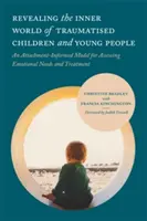 Revealing the Inner World of Traumatised Children and Young People: An Attachment-Informed Model for Assessing Emotional Needs and Treatment (Un model bazat pe atașament pentru evaluarea nevoilor emoționale și tratament) - Revealing the Inner World of Traumatised Children and Young People: An Attachment-Informed Model for Assessing Emotional Needs and Treatment