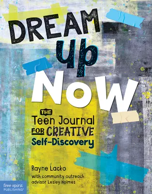 Dream Up Now (Tm): Jurnalul adolescenților pentru autodescoperirea creativă - Dream Up Now (Tm): The Teen Journal for Creative Self-Discovery