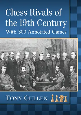 Rivali de șah din secolul al XIX-lea: Cu 300 de partide comentate - Chess Rivals of the 19th Century: With 300 Annotated Games