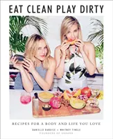 Mănâncă curat, joacă murdar: Rețete pentru un corp și o viață pe care le iubești de la fondatorii Sakara Life - Eat Clean, Play Dirty: Recipes for a Body and Life You Love by the Founders of Sakara Life