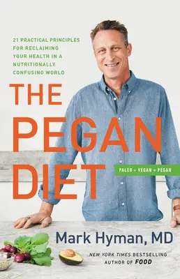Dieta Pegan: 21 de principii practice pentru a-ți recâștiga sănătatea într-o lume confuză din punct de vedere nutrițional - The Pegan Diet: 21 Practical Principles for Reclaiming Your Health in a Nutritionally Confusing World