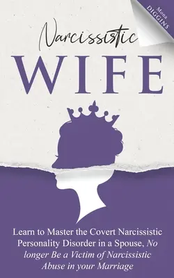 Soția narcisistă Învață să stăpânești tulburarea de personalitate narcisistă ascunsă la un soț, Nu mai fi victima abuzului narcisist în marria ta - Narcissistic Wife Learn to Master the Covert Narcissistic Personality Disorder in a Spouse, No longer Be a Victim of Narcissistic Abuse in your Marria