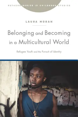 Apartenență și devenire într-o lume multiculturală: Refugee Youth and the Pursuit of Identity (Tinerii refugiați și căutarea identității) - Belonging and Becoming in a Multicultural World: Refugee Youth and the Pursuit of Identity