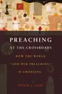 Predica la răscruce: Cum se schimbă lumea și predicarea noastră - Preaching at the Crossroads: How the Worldand Our PreachingIs Changing