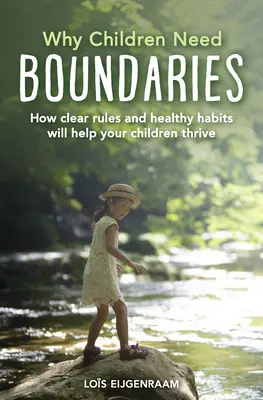 De ce copiii au nevoie de limite: Cum regulile clare și obiceiurile sănătoase vă vor ajuta copiii să prospere - Why Children Need Boundaries: How Clear Rules and Healthy Habits Will Help Your Children Thrive