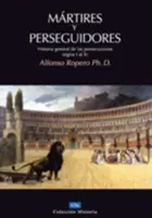 Martiri și persecutori: Istoria Bisericii din suferință și persecuție - Mrtires Y Perseguidores: Historia de la Iglesia Desde El Sufrimiento Y La Persecucin