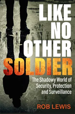 Ca niciun alt soldat: Lumea obscură a securității, protecției și supravegherii - Like No Other Soldier: The Shadowy World of Security, Protection and Surveillance