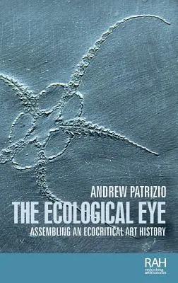 Ochiul ecologic: Asamblarea unei istorii a artei ecocritice - The ecological eye: Assembling an ecocritical art history