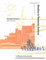 Studii în cultura tectonică: Poetica construcției în arhitectura secolelor XIX și XX - Studies in Tectonic Culture: The Poetics of Construction in Nineteenth and Twentieth Century Architecture
