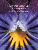 Fotografia de prim-plan extrem și stivuirea focalizării - Extreme Close-Up Photography and Focus Stacking