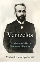 Venizelos - Crearea unui om de stat grec 1864-1914 - Venizelos - The Making of a Greek Statesman 1864-1914