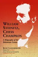 William Steinitz, campion la șah: O biografie a cezarului boem - William Steinitz, Chess Champion: A Biography of the Bohemian Caesar