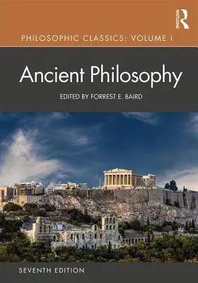 Filozofia clasică: Filosofia antică, volumul I - Philosophic Classics: Ancient Philosophy, Volume I