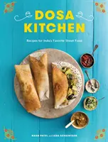 Bucătăria Dosa: Rețete pentru mâncarea de stradă preferată a Indiei: O carte de bucate - Dosa Kitchen: Recipes for India's Favorite Street Food: A Cookbook