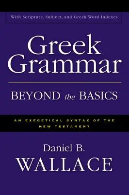 Gramatica greacă dincolo de elementele de bază: O sintaxă exegetică a Noului Testament - Greek Grammar Beyond the Basics: An Exegetical Syntax of the New Testament