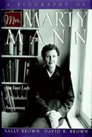 O biografie a doamnei Marty Mann: Prima doamnă a Alcoolicilor Anonimi - A Biography of Mrs Marty Mann: The First Lady of Alcoholics Anonymous