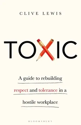 Toxic: Un ghid pentru reconstruirea respectului și toleranței într-un loc de muncă ostil - Toxic: A Guide to Rebuilding Respect and Tolerance in a Hostile Workplace
