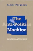 Mașina antipolitică: Dezvoltare, depolitizare și putere birocratică în Lesotho - Anti-Politics Machine: Development, Depoliticization, and Bureaucratic Power in Lesotho
