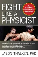 Luptă ca un fizician: Știința incredibilă din spatele artelor marțiale - Fight Like a Physicist: The Incredible Science Behind Martial Arts
