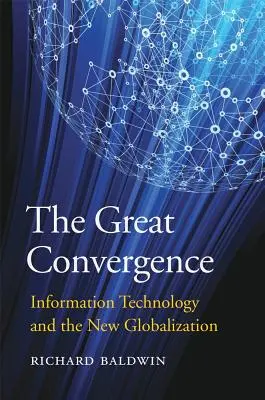 Marea convergență: Tehnologia informației și noua globalizare - The Great Convergence: Information Technology and the New Globalization