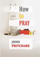 Cum să te rogi - Un manual practic - How to Pray - A Practical Handbook