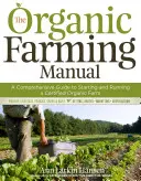 Manualul de agricultură ecologică: Un ghid cuprinzător pentru începerea și funcționarea unei ferme ecologice certificate - The Organic Farming Manual: A Comprehensive Guide to Starting and Running a Certified Organic Farm