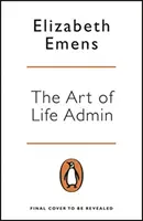Art of Life Admin - Cum să faci mai puțin, să faci mai bine și să trăiești mai mult - Art of Life Admin - How To Do Less, Do It Better, and Live More