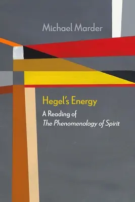 Energia lui Hegel: O lectură a fenomenologiei spiritului - Hegel's Energy: A Reading of the Phenomenology of Spirit
