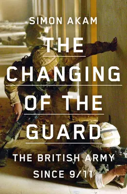 Schimbarea gărzii: Armata britanică de la 11 septembrie - The Changing of the Guard: The British Army Since 9/11